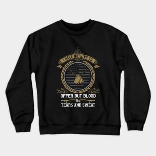 I have nothing to offer but blood, toil, tears and sweat Crewneck Sweatshirt